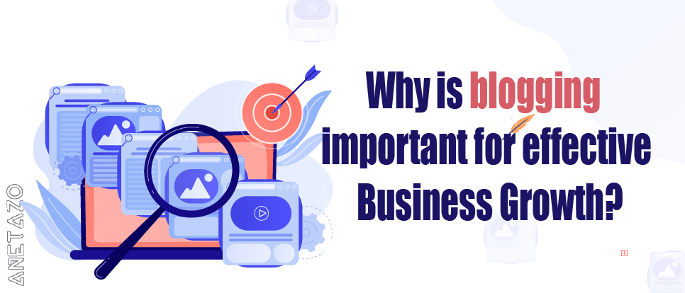Why is blogging important for effective Business Growth?