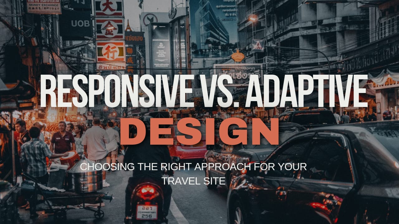 Responsive vs. Adaptive Design: Choosing the Right Approach for Your Travel Site
