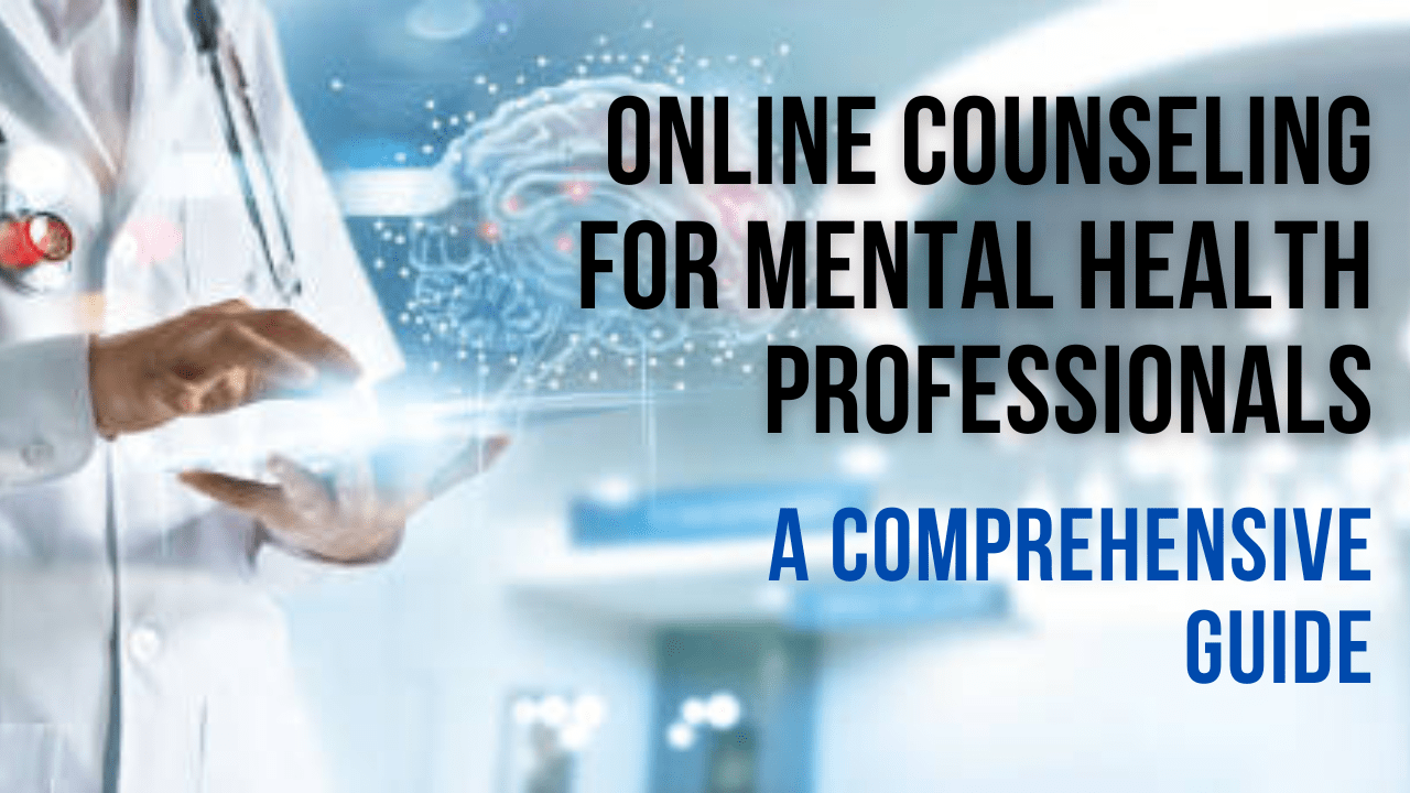 Online Counseling for Mental Health Professionals: A Comprehensive Guide