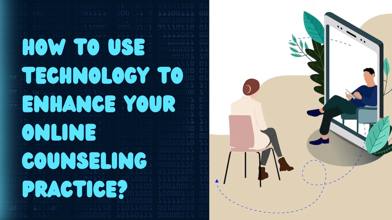 How to use technology to enhance your online counseling practice?